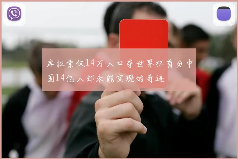 库拉索仅14万人口夺世界杯首分中国14亿人却未能实现的奇迹