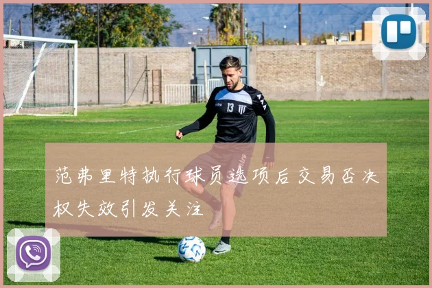 范弗里特执行球员选项后交易否决权失效引发关注