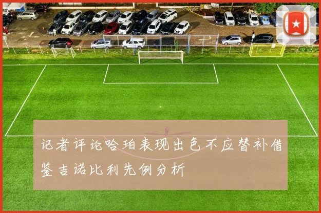 记者评论哈珀表现出色不应替补借鉴吉诺比利先例分析