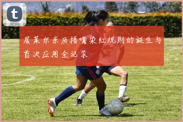居莱尔亲历捂嘴染红规则的诞生与首次应用全记录