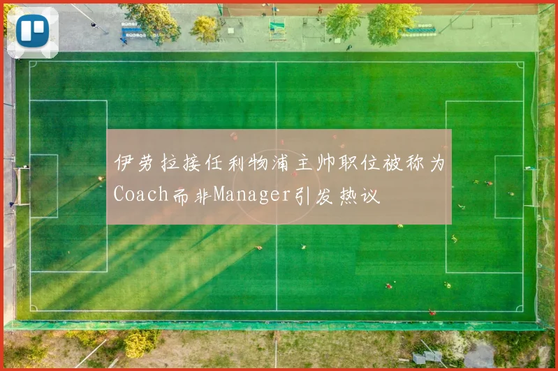 伊劳拉接任利物浦主帅职位被称为Coach而非Manager引发热议